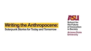 Writing the Anthropocene: Solarpunk Stories for Today and Tomorrow