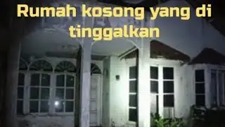 BEKAS RUMAH KOSONG BIKIN KUAT ANDRENALIN