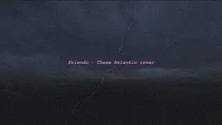 Friends - Chase Atlantic cover 🌪
