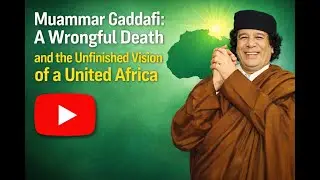 Muammar Gaddafi: A Wrongful Death and the Unfinished Vision of a United Africa