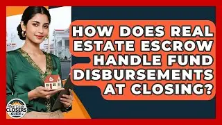 How Does Real Estate Escrow Handle Fund Disbursements At Closing? - Real Estate Closers Guide