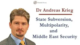 Dr Andreas Krieg on State Subversion, Multipolarity, and Middle East Security