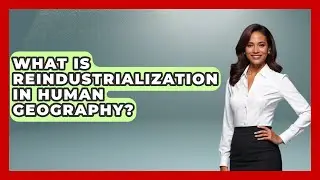 What Is Reindustrialization In Human Geography? | The Student Atlas News