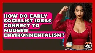 How Do Early Socialist Ideas Connect To Modern Environmentalism? - Socialism Explained