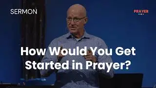 (2-01-26) 3 - How Would You Get Started in Prayer?