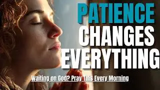 Waiting on God?  Pray This Every Morning for Patience & Peace