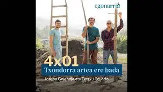 Egonarria 4x01: Txondorra artea ere bada I Joseba Goienola eta Txetxu Collado