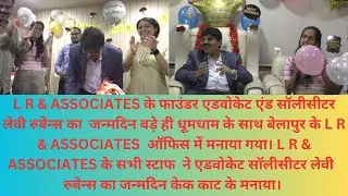 L R & ASSOCIATES के फाउंडर एडवोकेट एंड सॉलीसीटर लेवी रुबेन्स का  जन्मदिन बड़े ही धूमधाम के साथ बेला