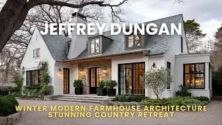 Jeffrey Dungan winter modern farmhouse architecture stunning country retreat
