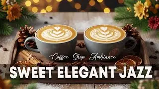 Sweet Elegant Jazz 🎶 Coffee Shop Ambiance & Sweet Bossa Nova Piano Instrumental for Happy Morning