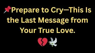 Angels Say: Prepare to Cry&mdash;This Is the Last Message from Your True Love.💔✨