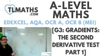 A-Level Maths: G3-11 [Gradients: The Second Derivative Test Part 1]
