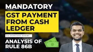 Mandatory GST Payment from Cash Ledger | Analysis of Rule 86B | Minimum 1% GST Payment