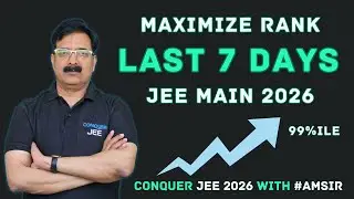 Maximize Your Performance In Last 7 Days - JEE Main 2026 🔥
