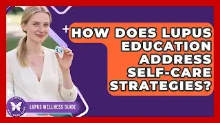 How Does Lupus Education Address Self-Care Strategies? | Lupus Wellness Guide
