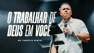 O TRABALHAR DE DEUS EM VOC&Ecirc; | BP. FABRICIO MIGUEL