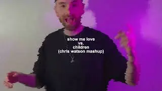 Show Me Love vs. Children (Chris Watson Mashup)
