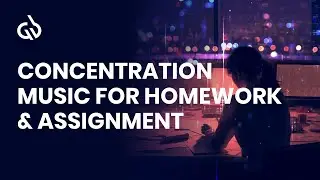 Deep Focus Music: Concentration Music For Homework & Assignment