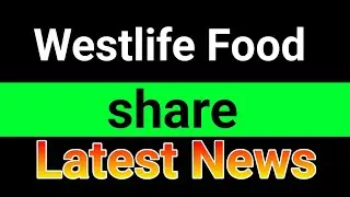 Westlife Food share latest news
