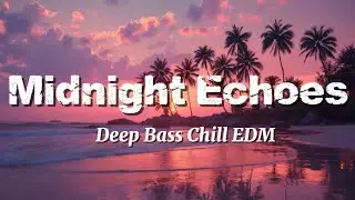 Midnight Echoes - Deep Bass Chill EDM | NVT