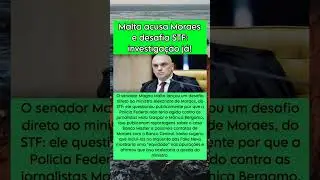 Malta acusa Moraes e desafia STF: investiga&ccedil;&atilde;o j&aacute;!