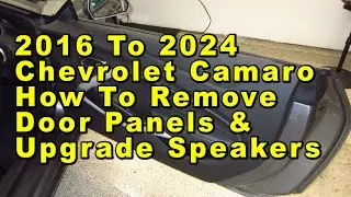 Chevrolet Camaro How To Remove Door Panels & Upgrade Speakers 2016 To 2024 With Sizes & Part Numbers