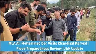 🛑 MLA Ali Mohammad Dar Visits Khandizal Marwal | Flood Preparedness Review | J&K Update