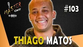 THIAGO MATOS - MasterCast #103