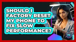 Should I Factory Reset My Phone To Fix Slow Performance? - Phone Fix and Features