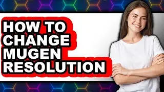 How to Change Mugen Resolution - Full Guide