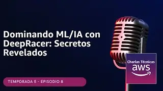 🇪🇸#5.08 - Dominando ML/IA con DeepRacer: Secretos Revelados (Podcast Charlas Técnicas de AWS)