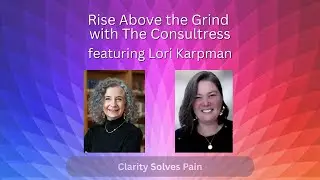 Rise Above the Grind: Clarity Solves Pain with Lori Karpman
