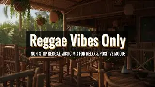🌊🔥 Reggae Vibes Only | Non-Stop Reggae Music Mix for Relax & Positive Mood