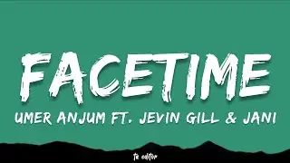 Facetime - Umer Anjum Ft. Jevin Gill & Jani | Lyrics 