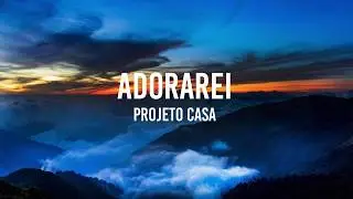 Adorarei | Projeto Casa | LETRA