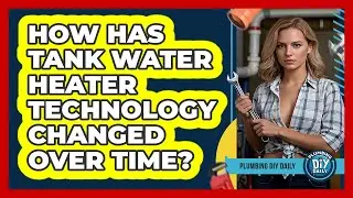 How Has Tank Water Heater Technology Changed Over Time? - Plumbing DIY Daily