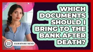 Which Documents Should I Bring To The Bank After Death?