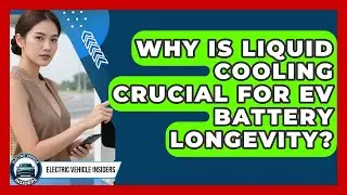 Why Is Liquid Cooling Crucial For EV Battery Longevity? - Electric Vehicle Insiders