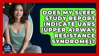 Does My Sleep Study Report Indicate UARS (Upper Airway Resistance Syndrome)?