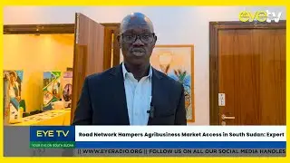 Road Network Hampers Agribusiness Market Access in South Sudan  Expert