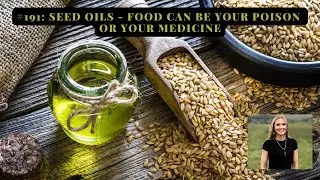 #191: Seed Oils - Food Can Be Your Poison or Your Medicine