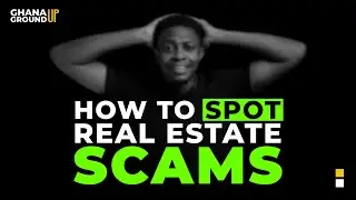 TOP Real Estate Scams in GHANA and HOW to Avoid Them - S2 E7 - Ghana Ground Up