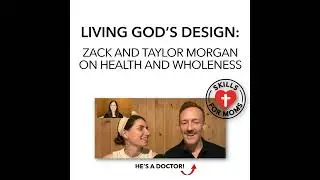 Living God's Design: Doctor Zack and Mrs. Taylor Morgan On Health And Wholeness (Audio Only) [S1 E5]
