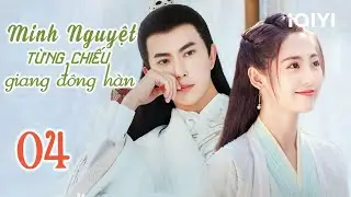 MINH NGUYỆT TỪNG CHIẾU GIANG ĐÔNG HÀN - Tập 04 | Phim Cổ Trang Siêu Hay | iQIYI Phim Thuyết Minh