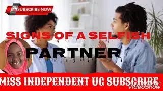 SIGNS U ARE DATING  A SELFISH PARTNER | miss independent ug
