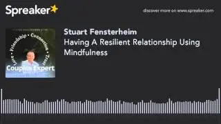 Having A Resilient Relationship Using Mindfulness (made with Spreaker)