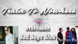Bad Boys Blue - A Train to Nowhere (Stas Pindus cover)