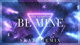 Eric Crawley - Be Mine (Skate Remix)
