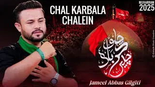 Chal Karbala Chalein | Noha 2025 Muharram 1447 | Jamil Abbas Gilgiti