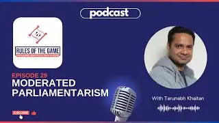 Moderated Parliamentarism with Tarunabh Khaitan | Ep. 29 | Rules of the Game Podcast